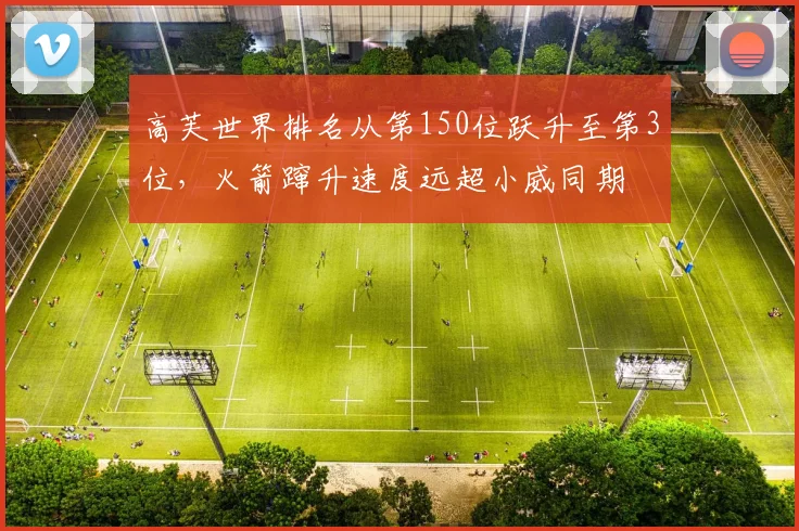 高芙世界排名从第150位跃升至第3位,火箭蹿升速度远超小威同期